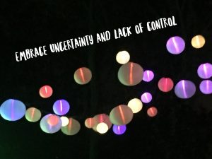 Embrace Uncertainty and Lack of Control